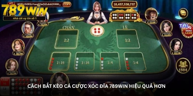 Cách bắt kèo cá cược Xóc đĩa 789Win hiệu quả hơn