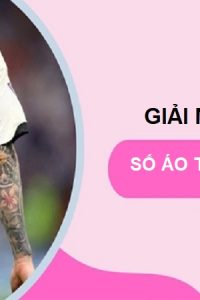 Ý Nghĩa Số Áo Trong Bóng Đá – Những Con Số Biết Kể Chuyện Trên Sân Cỏ